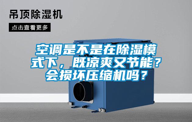 空調(diào)是不是在除濕模式下，既涼爽又節(jié)能？會(huì)損壞壓縮機(jī)嗎？