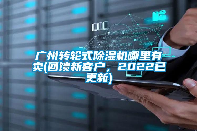 廣州轉(zhuǎn)輪式除濕機(jī)哪里有賣(回饋新客戶，2022已更新)