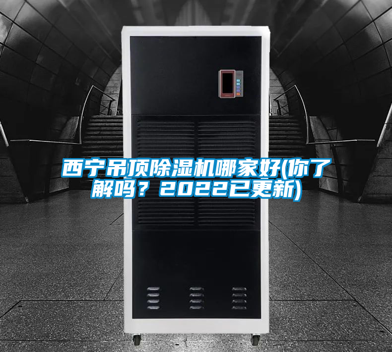 西寧吊頂除濕機(jī)哪家好(你了解嗎？2022已更新)