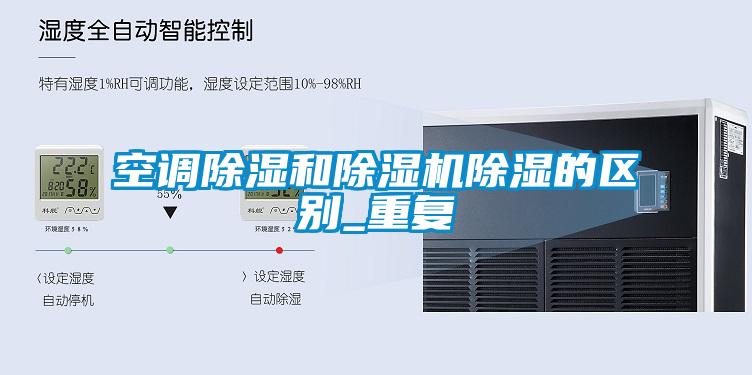 空調(diào)除濕和除濕機除濕的區(qū)別_重復