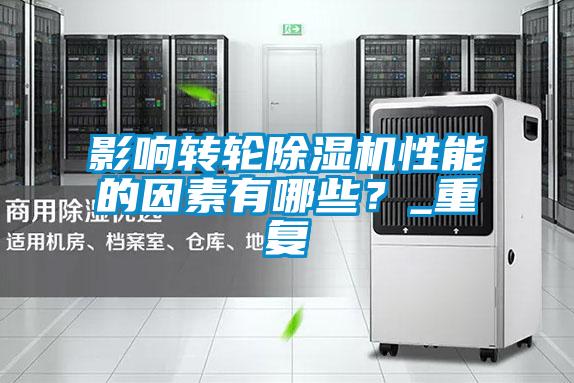影響轉(zhuǎn)輪除濕機(jī)性能的因素有哪些？_重復(fù)