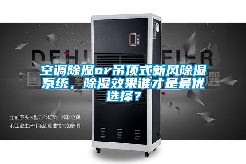 空調(diào)除濕or吊頂式新風(fēng)除濕系統(tǒng)，除濕效果誰(shuí)才是最優(yōu)選擇？