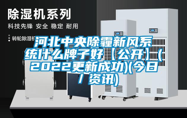 河北中央除霾新風(fēng)系統(tǒng)什么牌子好【公開(kāi)】(2022更新成功)(今日／資訊)