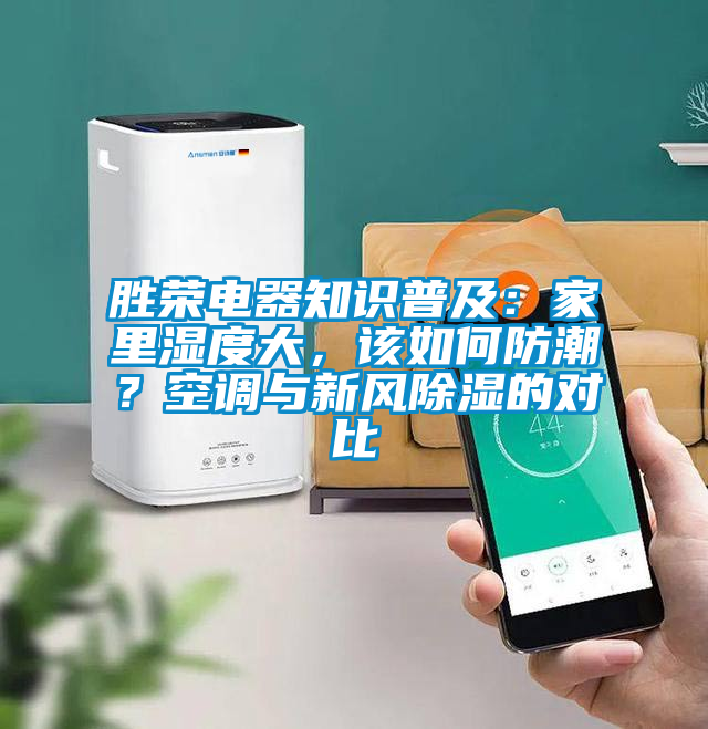 勝榮電器知識(shí)普及：家里濕度大，該如何防潮？空調(diào)與新風(fēng)除濕的對(duì)比