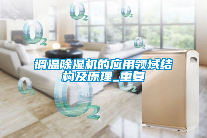 調(diào)溫除濕機的應(yīng)用領(lǐng)域結(jié)構(gòu)及原理_重復(fù)
