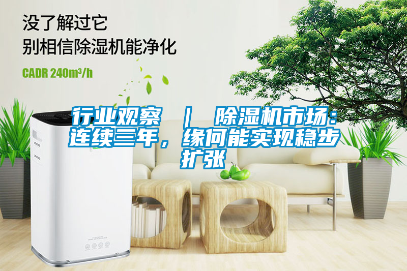 行業(yè)觀察 ｜ 除濕機(jī)市場(chǎng)：連續(xù)三年，緣何能實(shí)現(xiàn)穩(wěn)步擴(kuò)張
