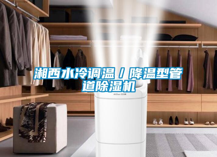 湘西水冷調(diào)溫／降溫型管道除濕機(jī)