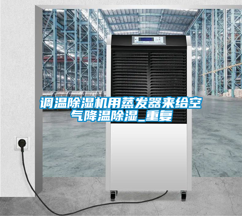 調(diào)溫除濕機(jī)用蒸發(fā)器來給空氣降溫除濕_重復(fù)