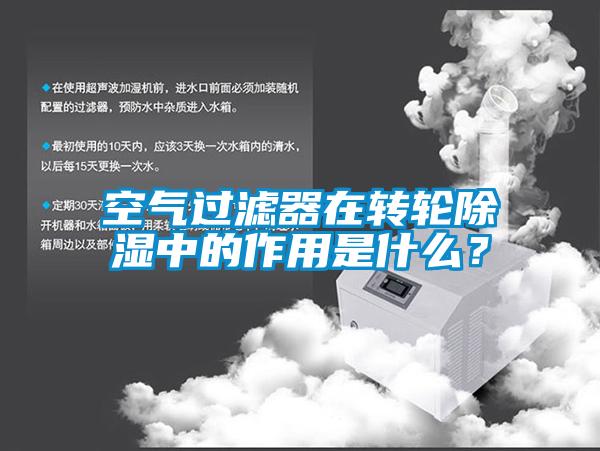 空氣過濾器在轉(zhuǎn)輪除濕中的作用是什么？