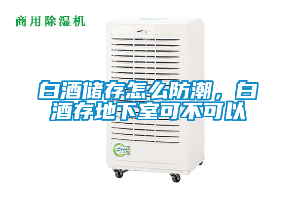 白酒儲(chǔ)存怎么防潮，白酒存地下室可不可以