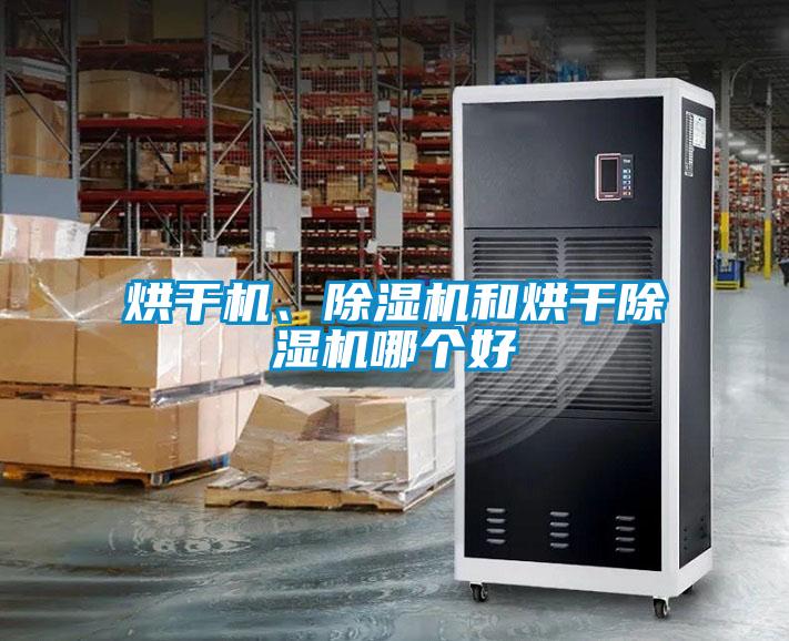 烘干機(jī)、除濕機(jī)和烘干除濕機(jī)哪個(gè)好
