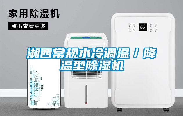 湘西常規(guī)水冷調(diào)溫／降溫型除濕機(jī)
