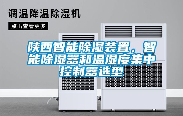 陜西智能除濕裝置，智能除濕器和溫濕度集中控制器選型