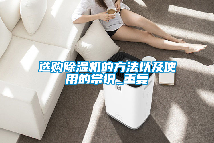 選購除濕機的方法以及使用的常識_重復(fù)