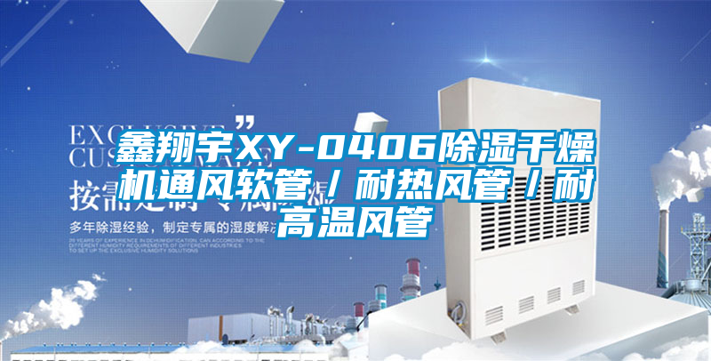 鑫翔宇XY-0406除濕干燥機通風(fēng)軟管／耐熱風(fēng)管／耐高溫風(fēng)管