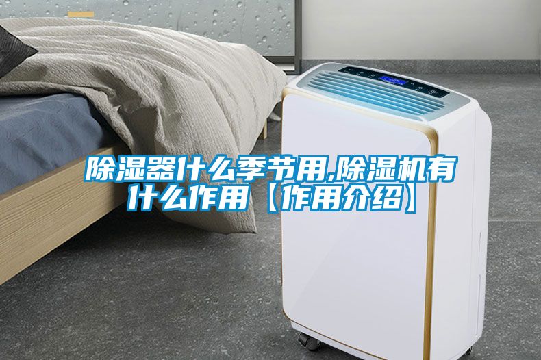 除濕器什么季節(jié)用,除濕機(jī)有什么作用【作用介紹】