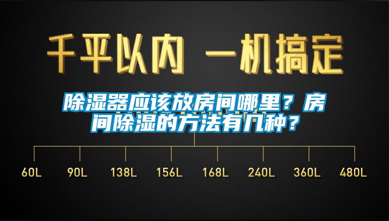 除濕器應(yīng)該放房間哪里？房間除濕的方法有幾種？