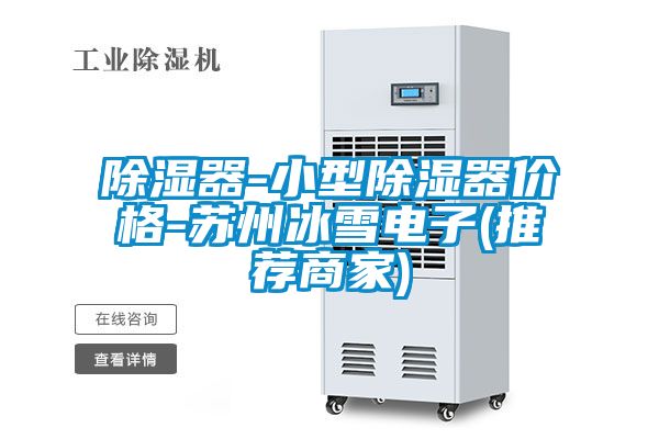 除濕器-小型除濕器價(jià)格-蘇州冰雪電子(推薦商家)