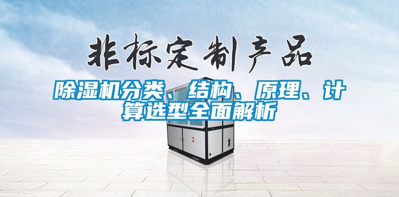 除濕機(jī)分類、結(jié)構(gòu)、原理、計(jì)算選型全面解析