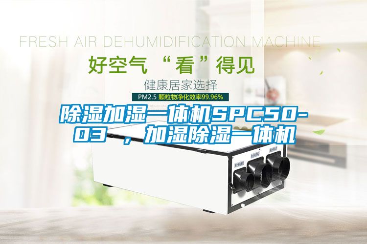 除濕加濕一體機(jī)SPC50-03 ，加濕除濕一體機(jī)