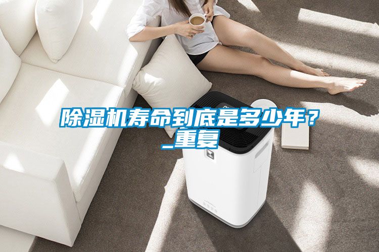 除濕機壽命到底是多少年？_重復(fù)