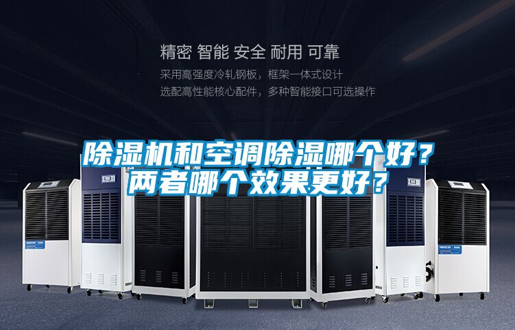 除濕機(jī)和空調(diào)除濕哪個(gè)好？?jī)烧吣膫€(gè)效果更好？