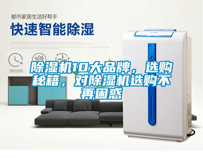 除濕機(jī)10大品牌，選購(gòu)秘籍，對(duì)除濕機(jī)選購(gòu)不再困惑