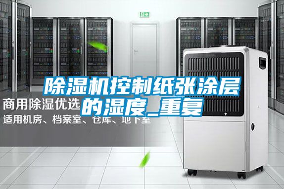除濕機控制紙張涂層的濕度_重復(fù)
