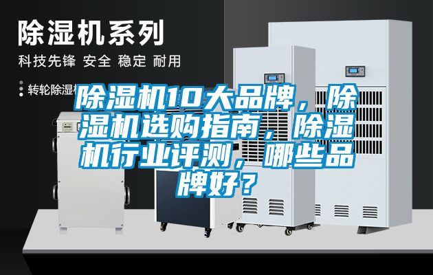 除濕機(jī)10大品牌，除濕機(jī)選購指南，除濕機(jī)行業(yè)評測，哪些品牌好？